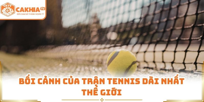 Bối cảnh của trận tennis dài nhất thế giới