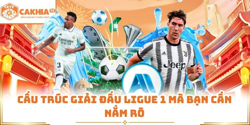 Cấu trúc giải đấu Ligue 1 mà bạn cần nắm rõ