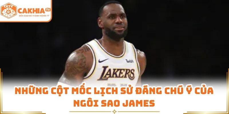 Những cột mốc lịch sử đáng chú ý của ngôi sao James